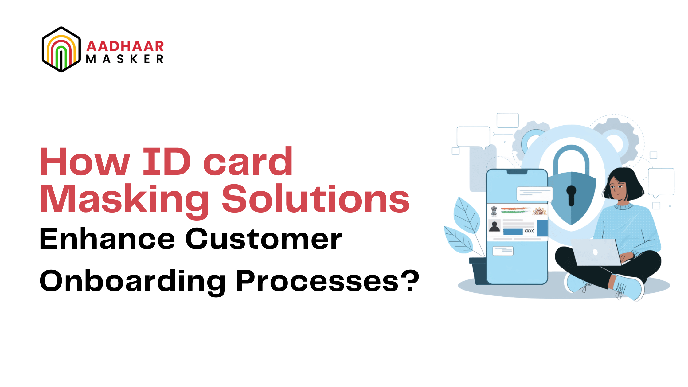 How ID card Masking Solutions Enhance KYC, e-KYC, and Customer Onboarding Processes?
